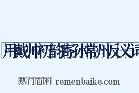 用戴帅初韵寄孙常州反义词是什么意思的图片